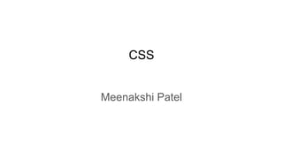 CSS
Meenakshi Patel
 