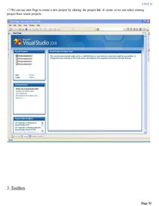 UNIT II
Page 51
->We can use start Page to create a new project by clicking the project link in create or we can select existing
project from resent projects.
2. Toolbox
 