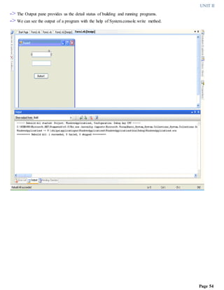 UNIT II
Page 54
-> The Output pane provides us the detail status of building and running programs.
-> We can see the output of a program with the help of System.console.write method.
 