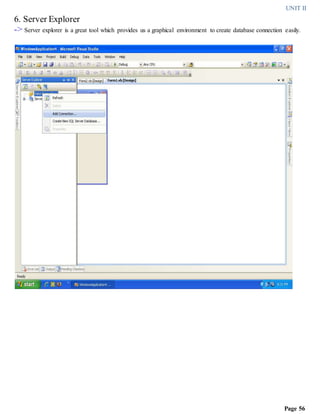 UNIT II
Page 56
6. Server Explorer
-> Server explorer is a great tool which provides us a graphical environment to create database connection easily.
 