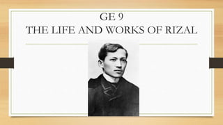 GE 9
THE LIFE AND WORKS OF RIZAL
 