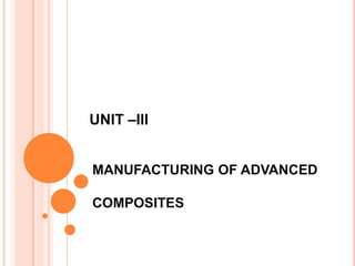 UNIT –III


MANUFACTURING OF ADVANCED

COMPOSITES
 