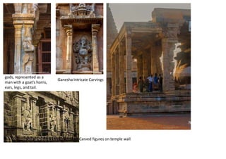 gods, represented as a
man with a goat's horns,
ears, legs, and tail.
Ganesha Intricate Carvings
Carved figures on temple wall
 