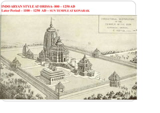 INDOARYAN STYLEAT ORISSA- 800 – 1250AD
Later Period – 1100 – 1250 AD – SUN TEMPLEAT KONARAK
 