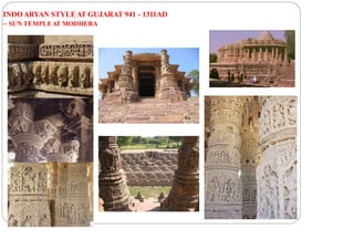INDOARYAN STYLEAT GUJARAT 941 - 1311AD
– SUN TEMPLEAT MODHERA
 