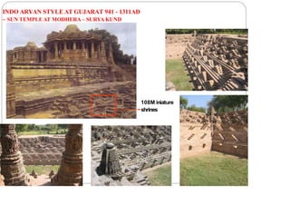 INDO ARYAN STYLE AT GUJARAT 941 - 1311AD
– SUN TEMPLE AT MODHERA – SURYA KUND
108M iniature
shrines
 