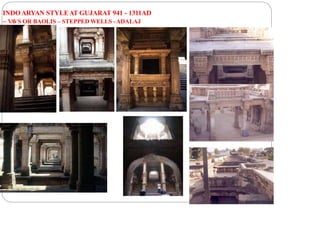 INDOARYAN STYLEAT GUJARAT 941 - 1311AD
– V
A
VS OR BAOLIS – STEPPED WELLS -ADALAJ
 