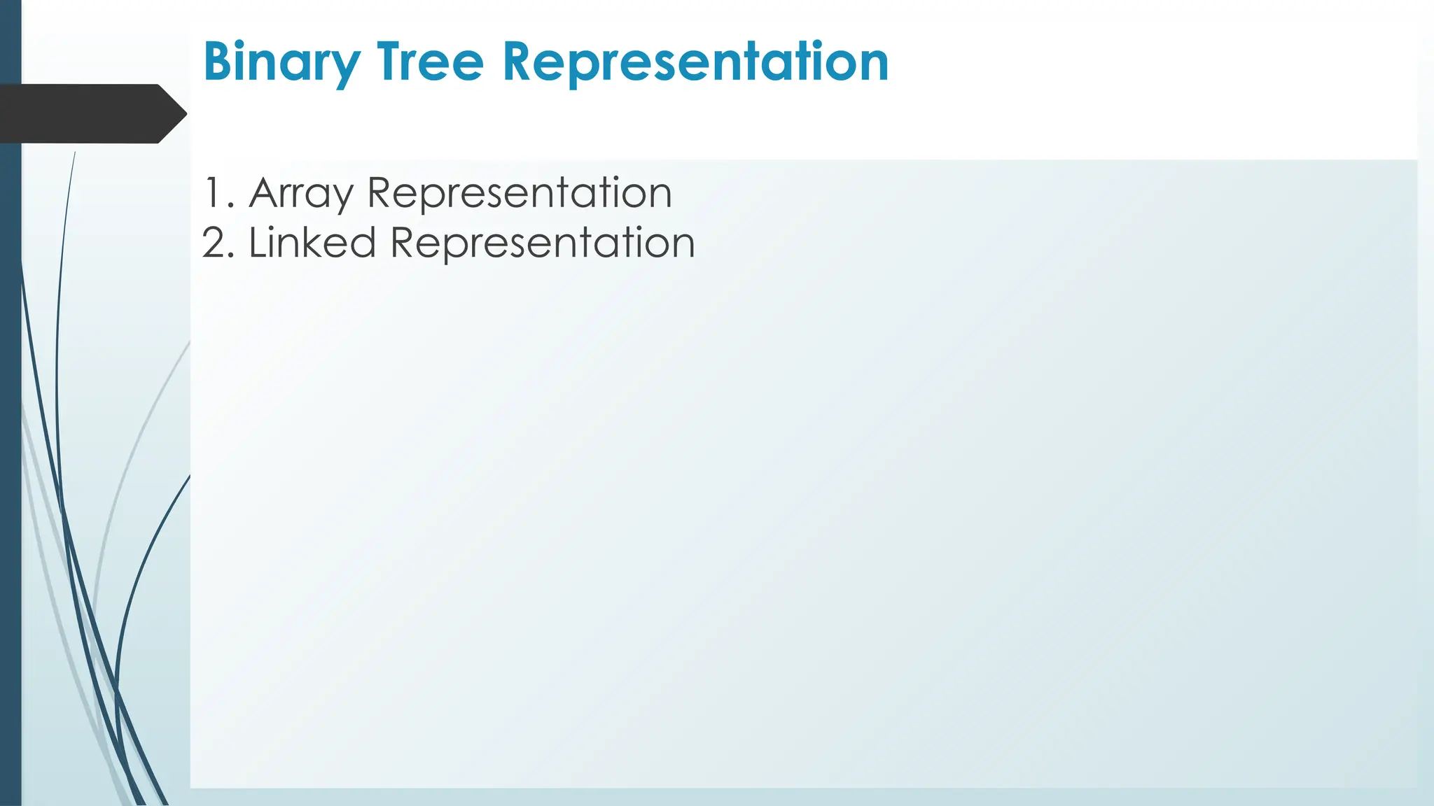 Binary Tree Representation
1. Array Representation
2. Linked Representation
 