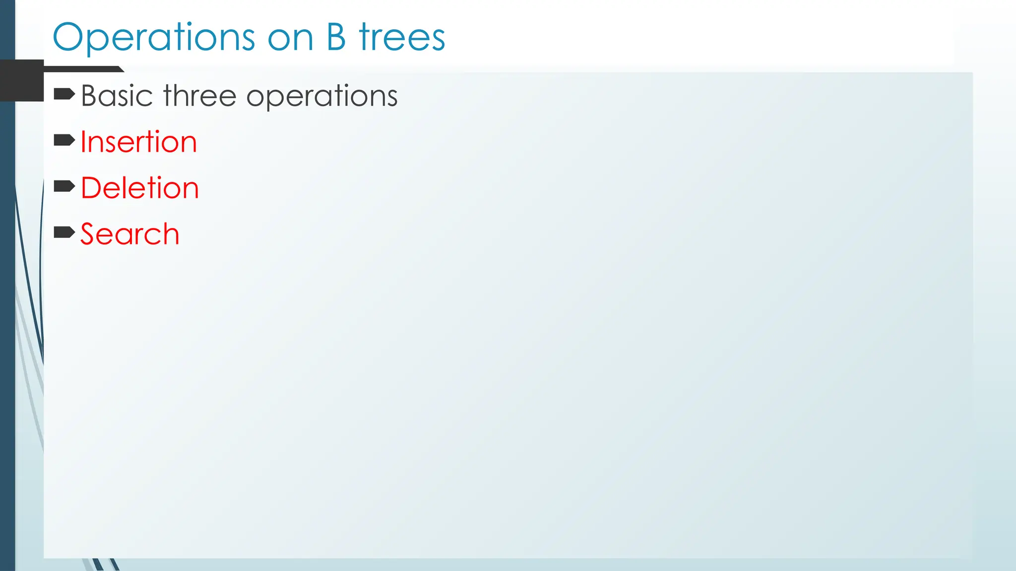 Operations on B trees
Basic three operations
Insertion
Deletion
Search
 