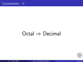 Conversation - V
Octal ⇒ Decimal
Dr. Tushar Bhatt Unit - III: Number System 30 / 52
 