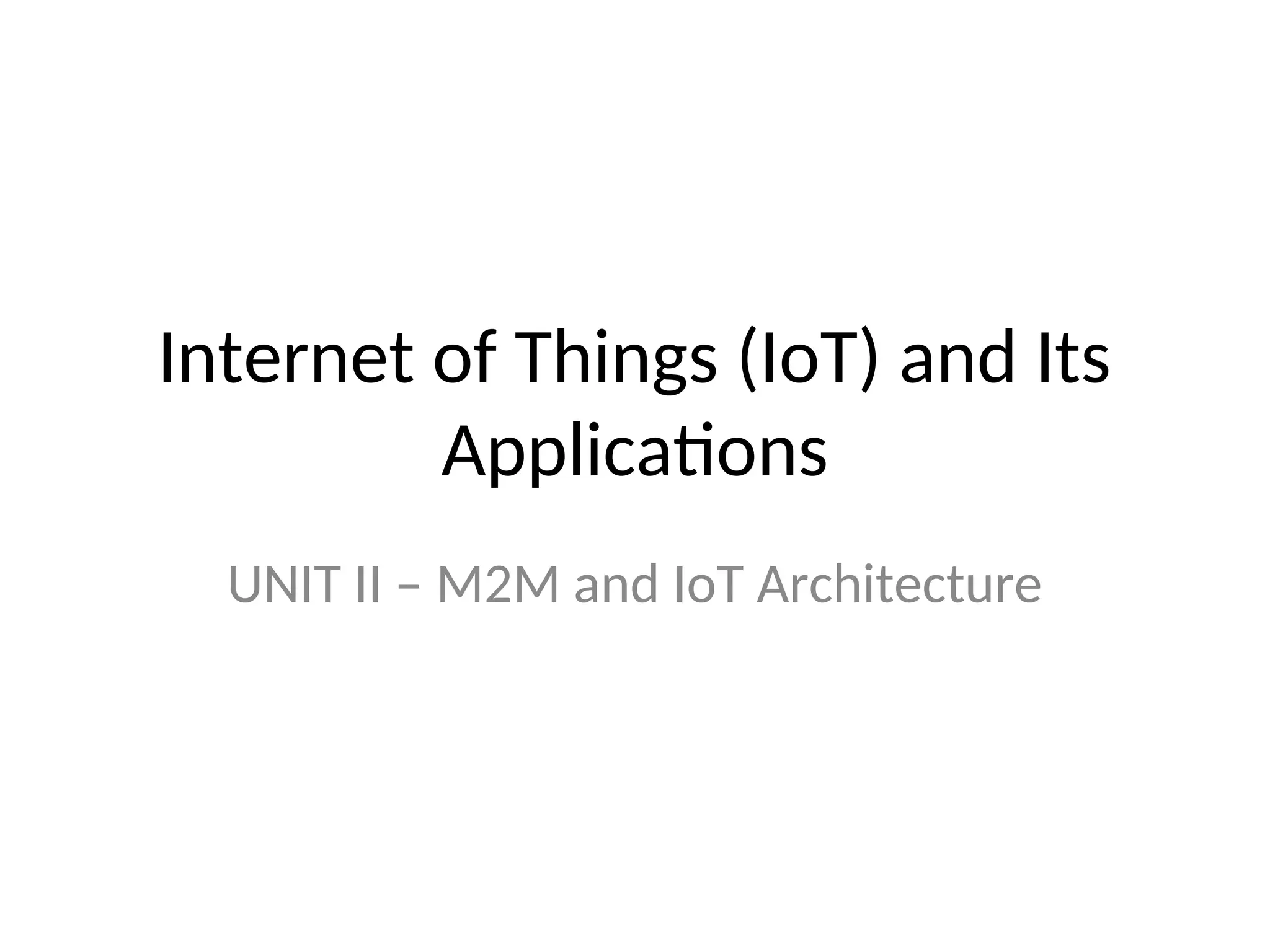 Internet of Things (IoT) and Its
Applications
UNIT II – M2M and IoT Architecture
 