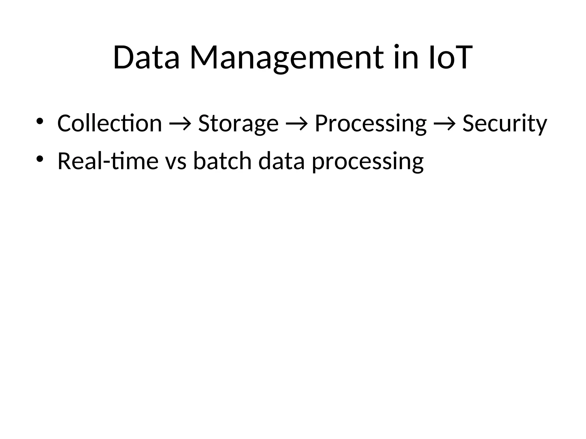 Data Management in IoT
• Collection → Storage → Processing → Security
• Real-time vs batch data processing
 