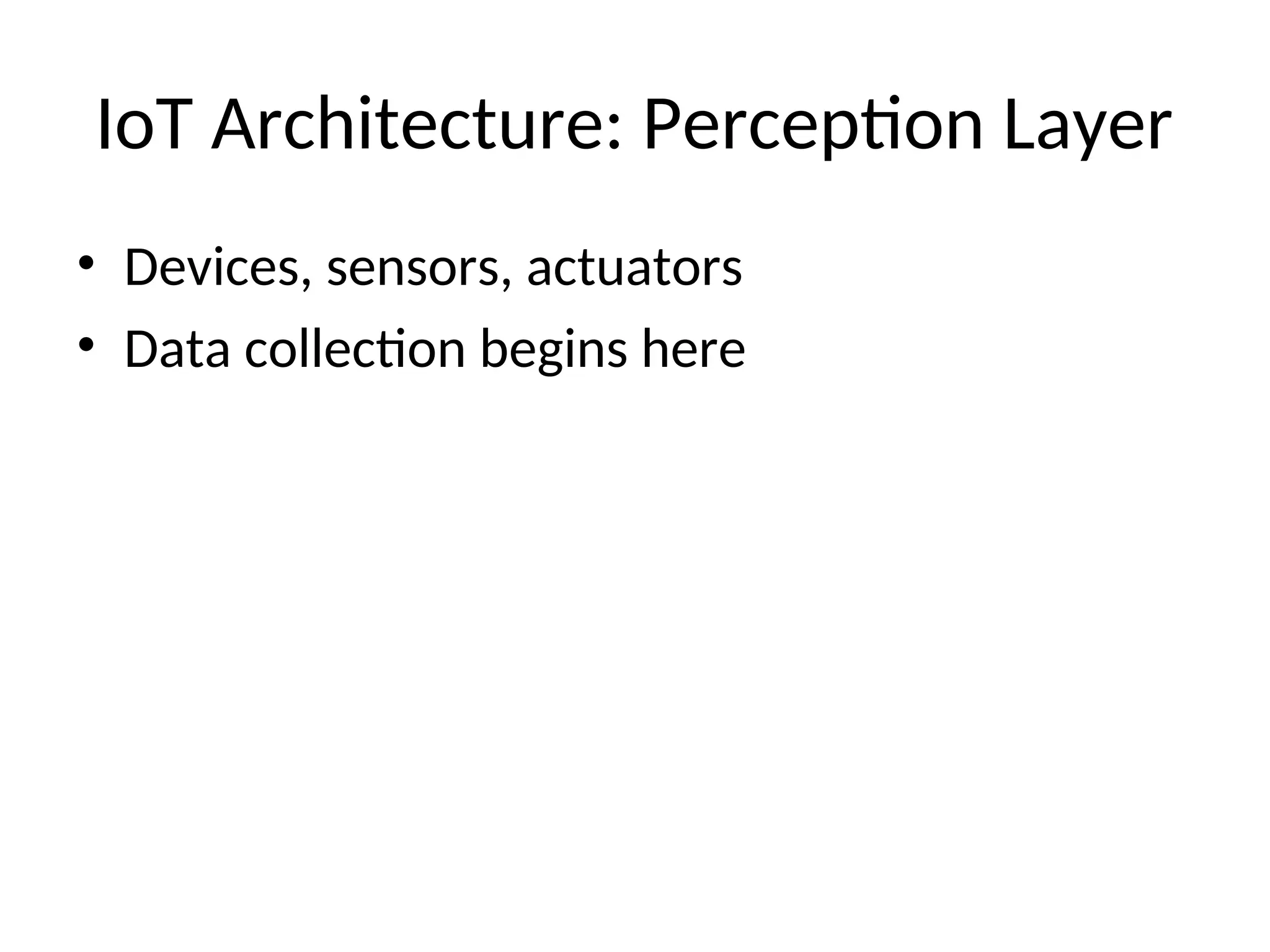 IoT Architecture: Perception Layer
• Devices, sensors, actuators
• Data collection begins here
 
