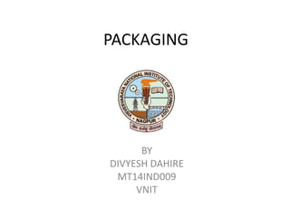 PACKAGING
BY
DIVYESH DAHIRE
MT14IND009
VNIT
 