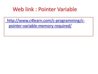 Web link : Pointer Variable
http://www.c4learn.com/c-programming/c-
pointer-variable-memory-required/
 