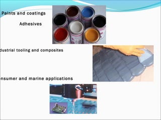 Paints and coatings

         Adhesives




dustrial tooling and composites




onsumer and marine applications
 