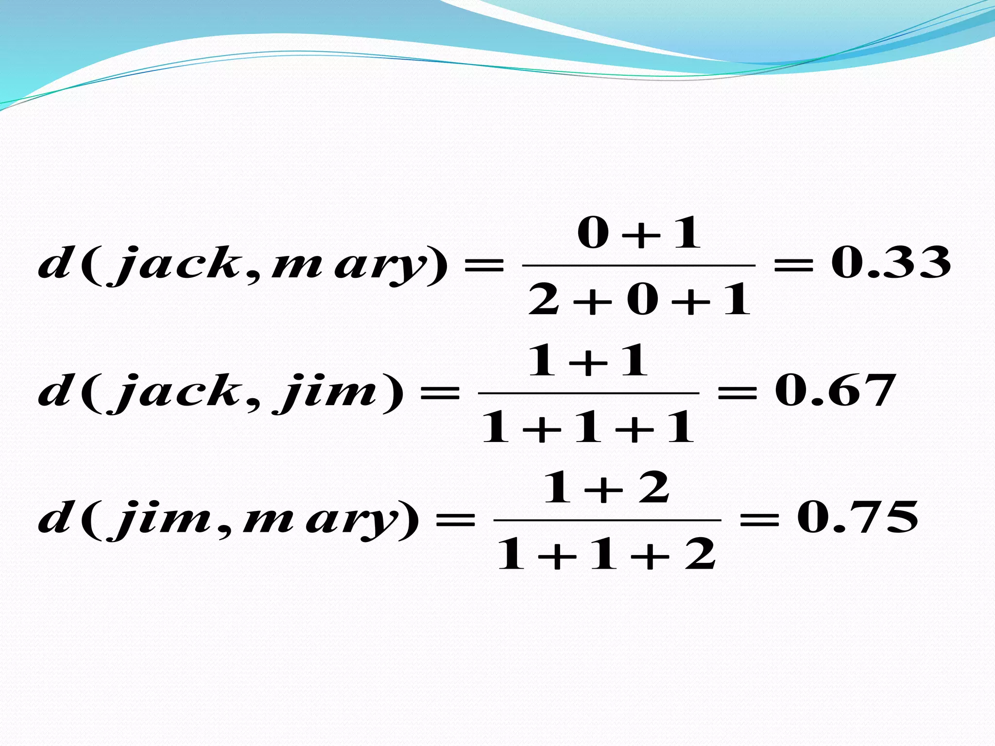 75.0
211
21
),(
67.0
111
11
),(
33.0
102
10
),(












m aryjimd
jimjackd
m aryjackd
 