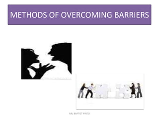 METHODS OF OVERCOMING BARRIERS
RAJ BAPTIST PINTO
 