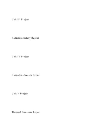 Unit III Project
Radiation Safety Report
Unit IV Project
Hazardous Noises Report
Unit V Project
Thermal Stressors Report
 