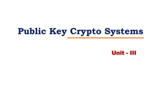 Public Key Crypto Systems
Unit - III
 