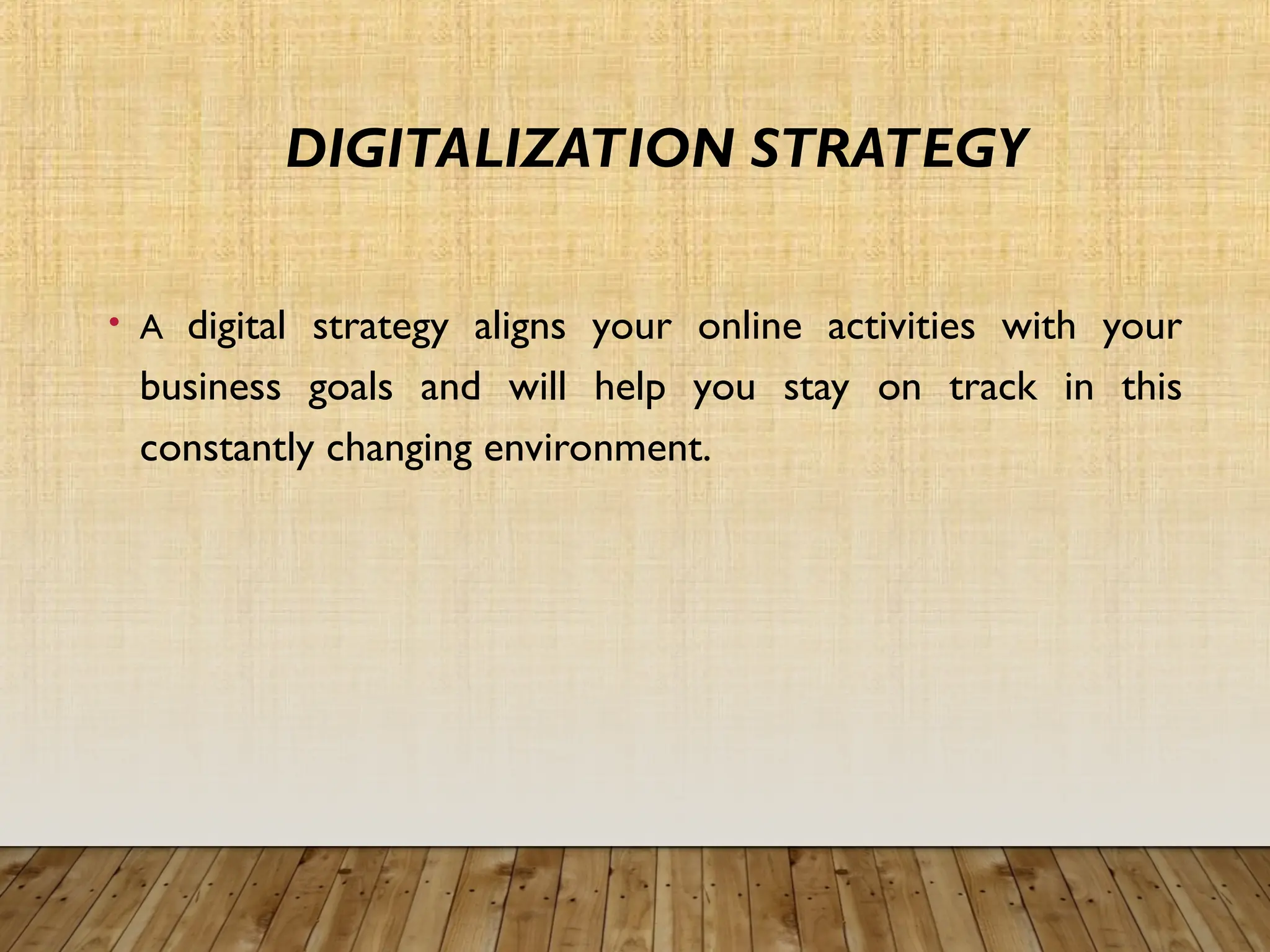 DIGITALIZATION STRATEGY
• A digital strategy aligns your online activities with your
business goals and will help you stay on track in this
constantly changing environment.
 