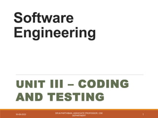 Software
Engineering
UNIT III – CODING
AND TESTING
30-08-2023
DR.M.PARTHIBAN, ASSOCIATE PROFESSOR, CSE
DEPARTMENT
1
 