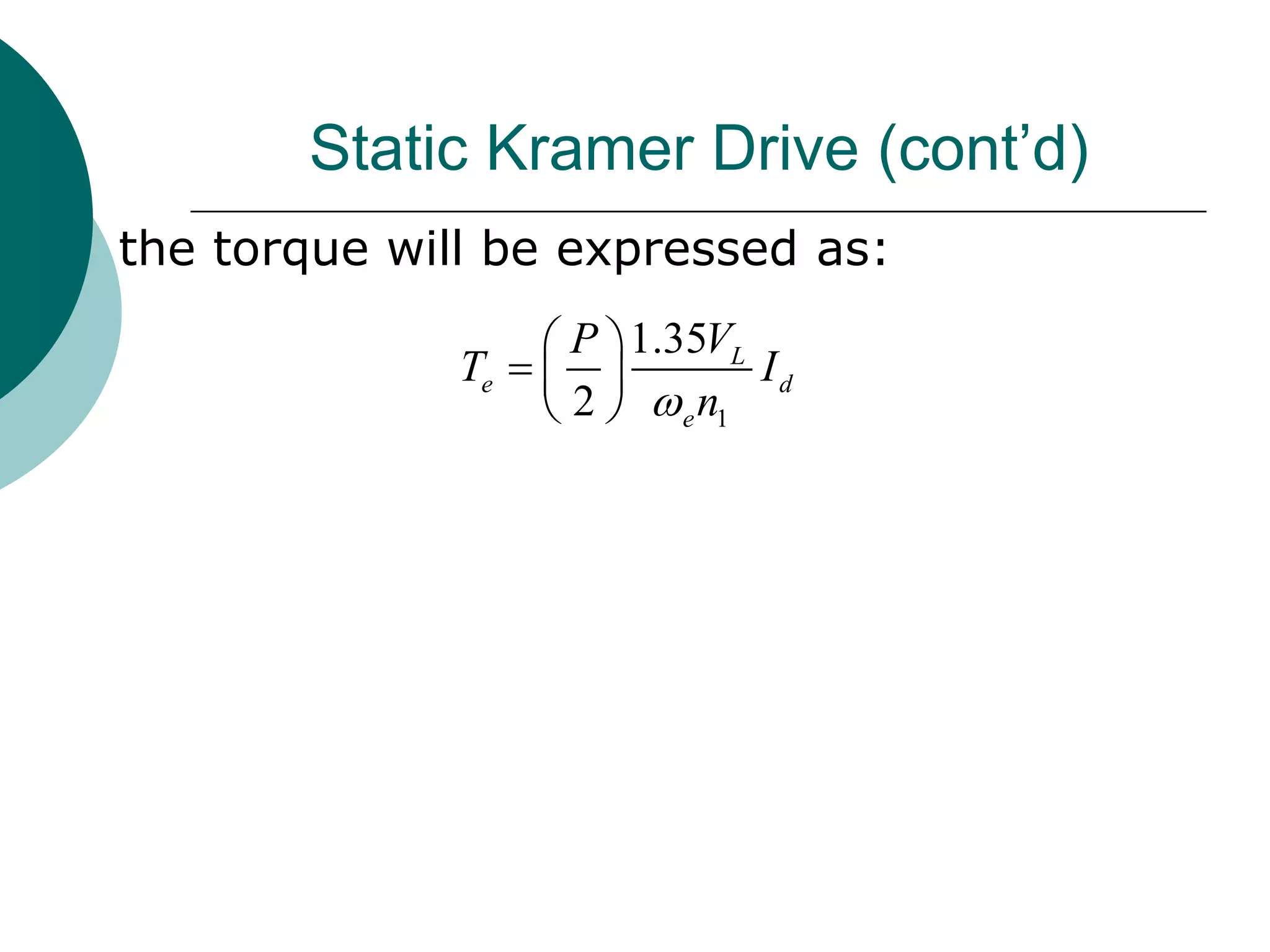 Static Kramer Drive (cont’d)
the torque will be expressed as:
1
1.35
2
L
e d
e
VP
T I
n
 
  
 
 