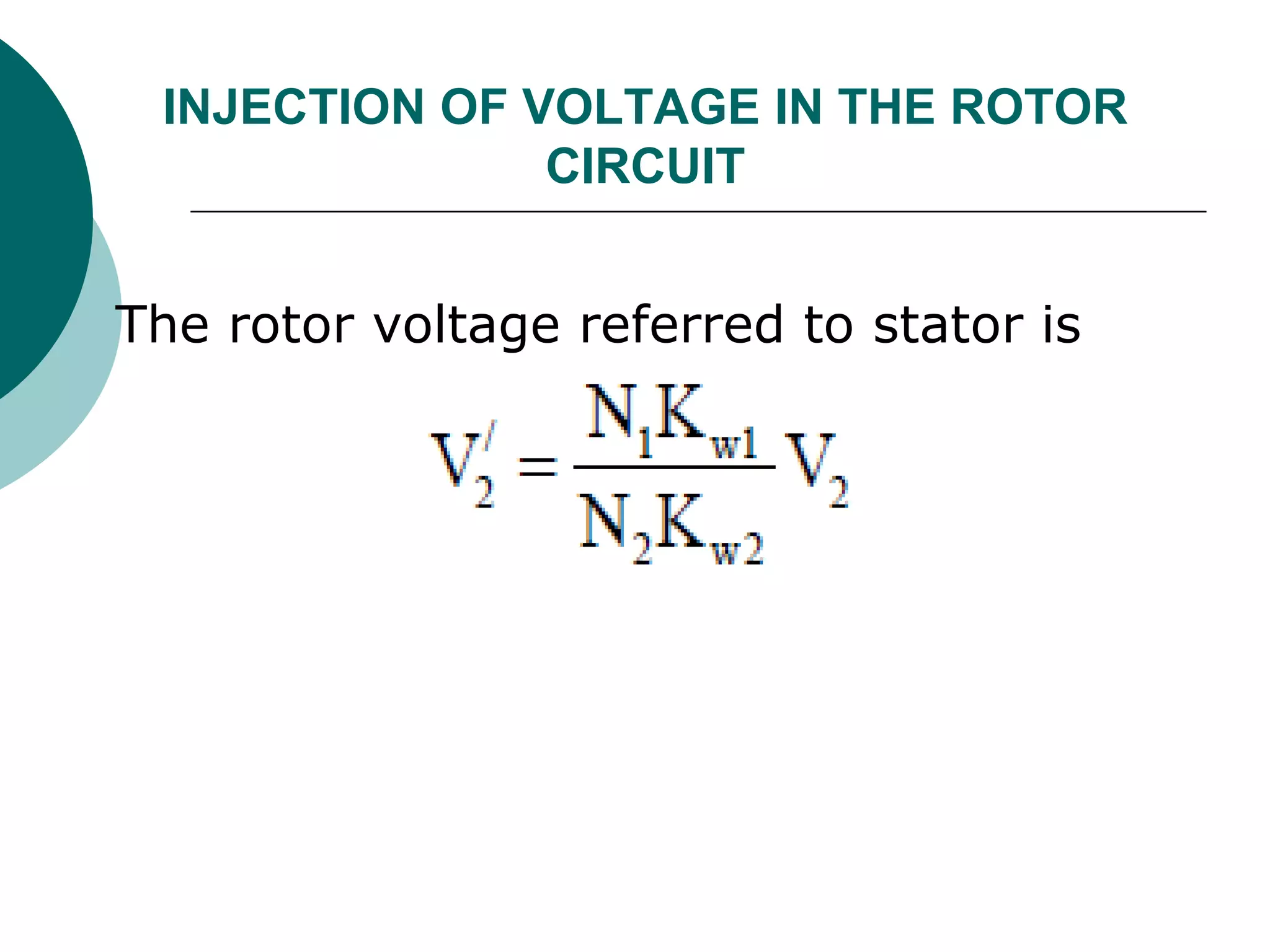 INJECTION OF VOLTAGE IN THE ROTOR
CIRCUIT
The rotor voltage referred to stator is
 