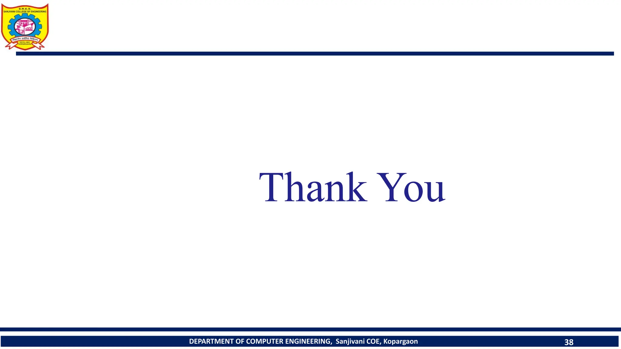 DEPARTMENT OF COMPUTER ENGINEERING, Sanjivani COE, Kopargaon 38
Thank You
 