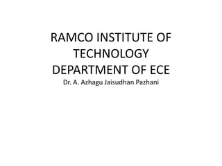 RAMCO INSTITUTE OF
TECHNOLOGY
DEPARTMENT OF ECE
Dr. A. Azhagu Jaisudhan Pazhani
 