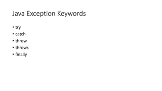 Java Exception Keywords
• try
• catch
• throw
• throws
• finally
 