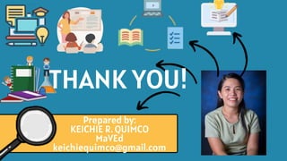 THANK YOU!
Prepared by:
KEICHIE R. QUIMCO
MaVEd
keichiequimco@gmail.com
 