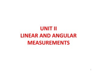 UNIT II
LINEAR AND ANGULAR
MEASUREMENTS
1
 