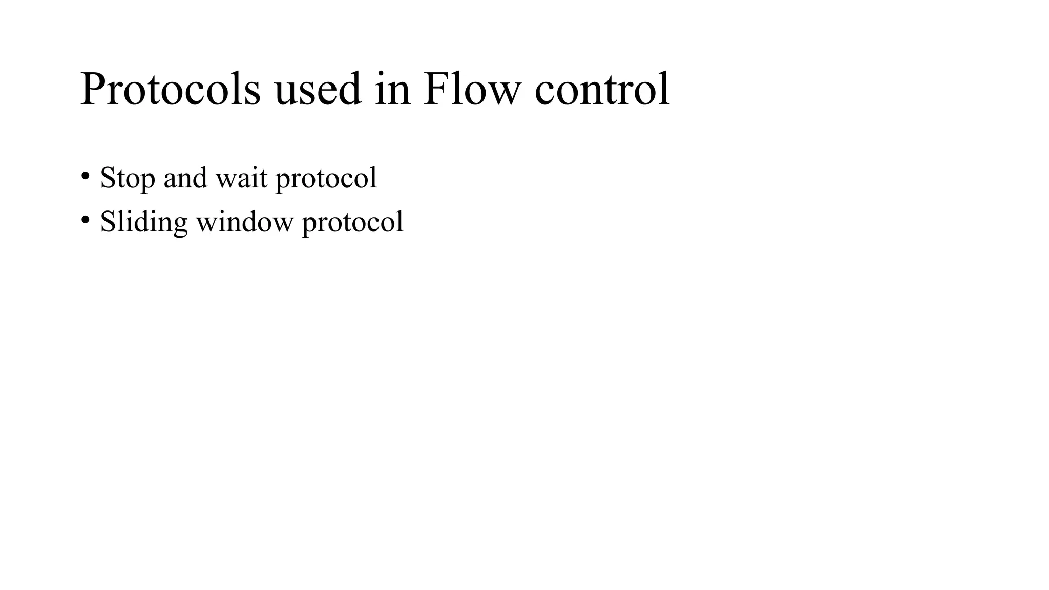 Protocols used in Flow control
• Stop and wait protocol
• Sliding window protocol
 