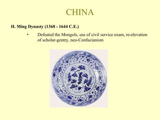 CHINA II. Ming Dynasty (1368 - 1644 C.E.) Defeated the Mongols, use of civil service exam, re-elevation of scholar-gentry, neo-Confucianism 