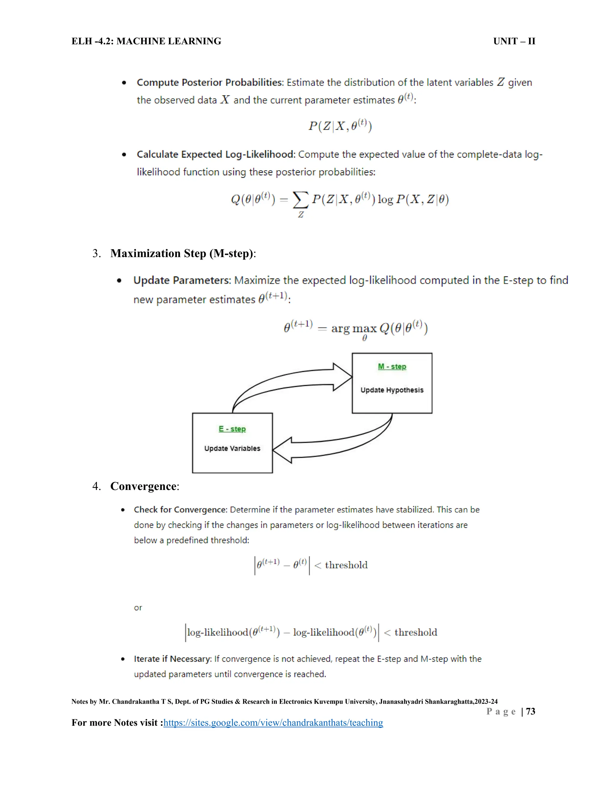 ELH -4.2: MACHINE LEARNING UNIT – II
Notes by Mr. Chandrakantha T S, Dept. of PG Studies & Research in Electronics Kuvempu University, Jnanasahyadri Shankaraghatta,2023-24
P a g e | 73
For more Notes visit :https://sites.google.com/view/chandrakanthats/teaching
3. Maximization Step (M-step):
4. Convergence:
 