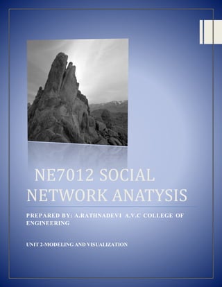 NE7012 SOCIAL
NETWORK ANATYSIS
PREPARED BY: A.RATHNADEVI A.V.C COLLEGE OF
ENGINEERING
UNIT 2-MODELING AND VISUALIZATION
 