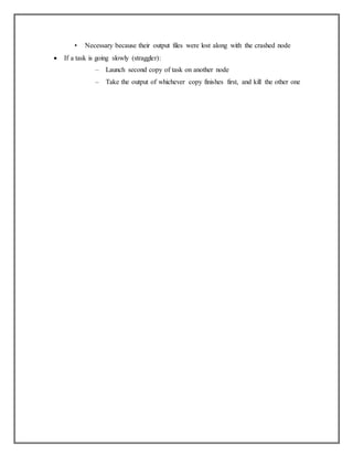 • Necessary because their output files were lost along with the crashed node
 If a task is going slowly (straggler):
– Launch second copy of task on another node
– Take the output of whichever copy finishes first, and kill the other one
 