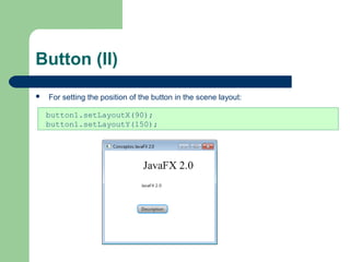 Button (II)
 For setting the position of the button in the scene layout:
button1.setLayoutX(90);
button1.setLayoutY(150);
 