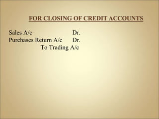 Sales A/c Dr.
Purchases Return A/c Dr.
To Trading A/c
 
