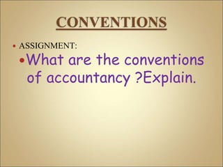  ASSIGNMENT:
What are the conventions
of accountancy ?Explain.
 