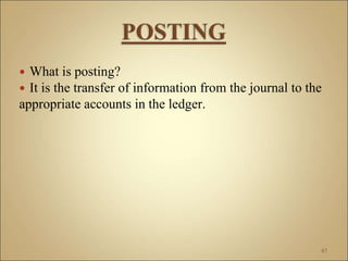  What is posting?
 It is the transfer of information from the journal to the
appropriate accounts in the ledger.
87
 