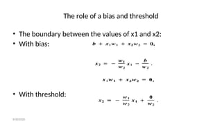 The role of a bias and threshold
• The boundary between the values of x1 and x2:
• With bias:
• With threshold:
8/30/2020
 