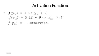 Activation Function
• (yin) = 1 if yin > 
(yin) = 0 if -  <= yin <= 
(yin) = -1 otherwise
8/30/2020
 