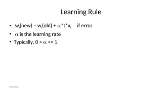 Learning Rule
• wi(new) = wi(old) + *t*xi if error
•  is the learning rate
• Typically, 0 <  <= 1
8/30/2020
 