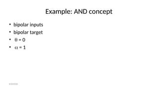 Example: AND concept
• bipolar inputs
• bipolar target
•  = 0
•  = 1
8/30/2020
 
