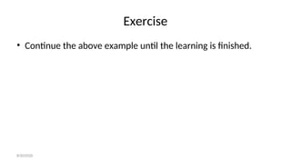 Exercise
• Continue the above example until the learning is finished.
8/30/2020
 