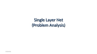 Single Layer Net
Single Layer Net
(Problem Analysis)
(Problem Analysis)
8/30/2020
 
