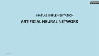 ARTIFICIAL NEURAL NETWORK
MATLAB IMPLEMENTATION
8/30/2020
 