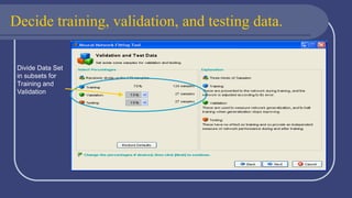 Decide training, validation, and testing data.
Divide Data Set
in subsets for
Training and
Validation
 